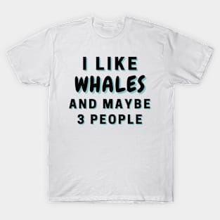 I Like Whales And Maybe 3 People T-Shirt